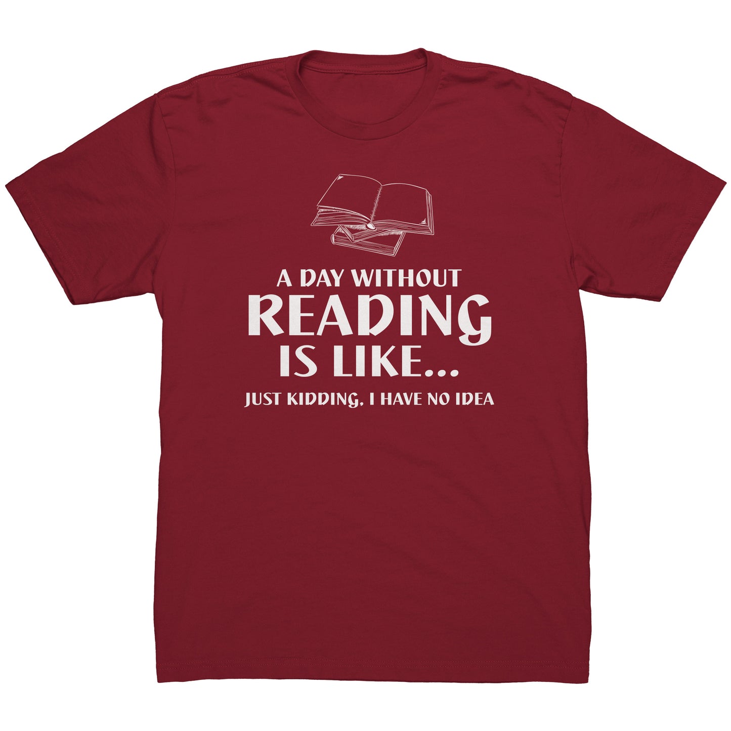 A Day Without Reading Is Like... Just Kidding, I Have No Idea | Men's T-Shirt
