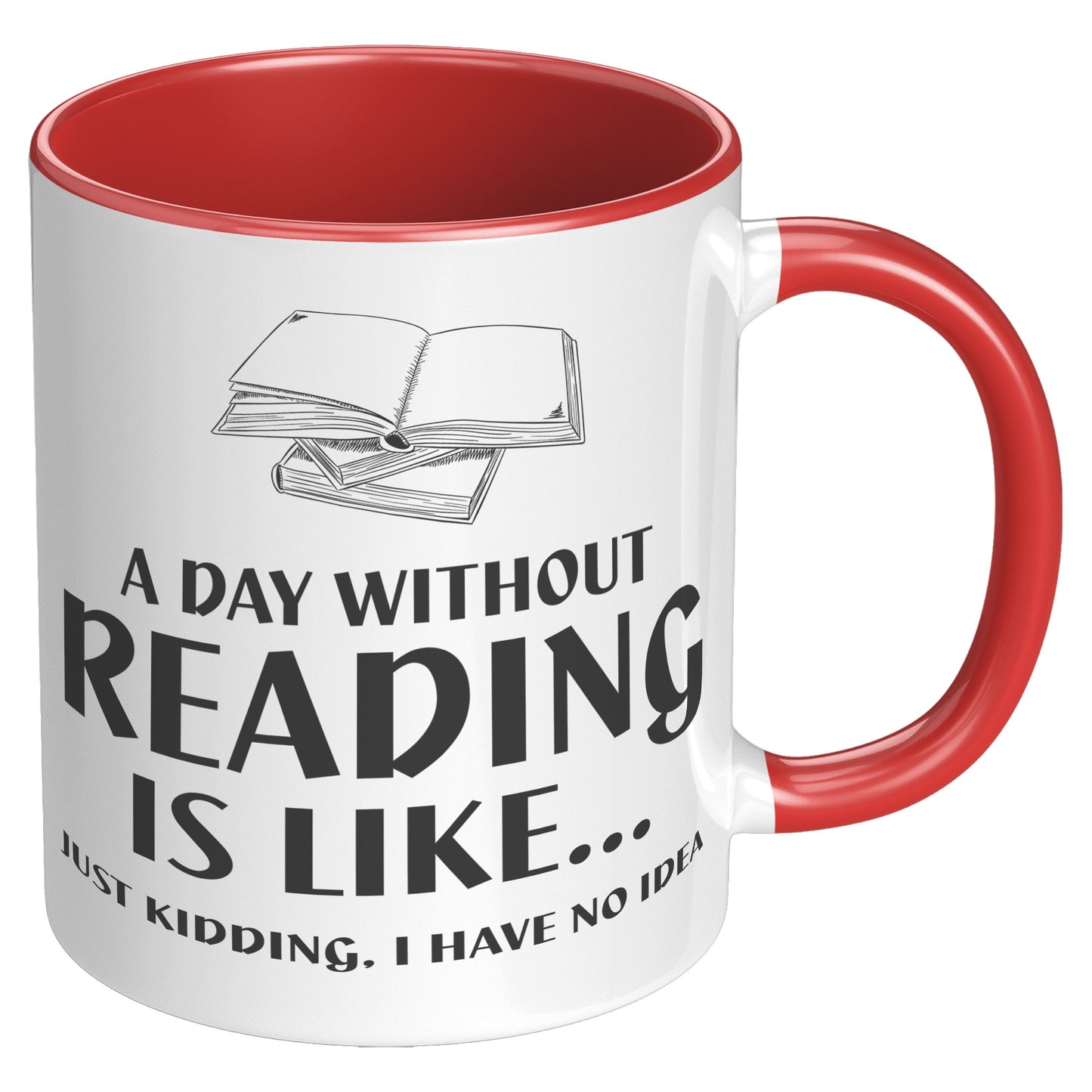 A Day Without Reading Is Like... Just Kidding, I Have No Idea | Accent Mug