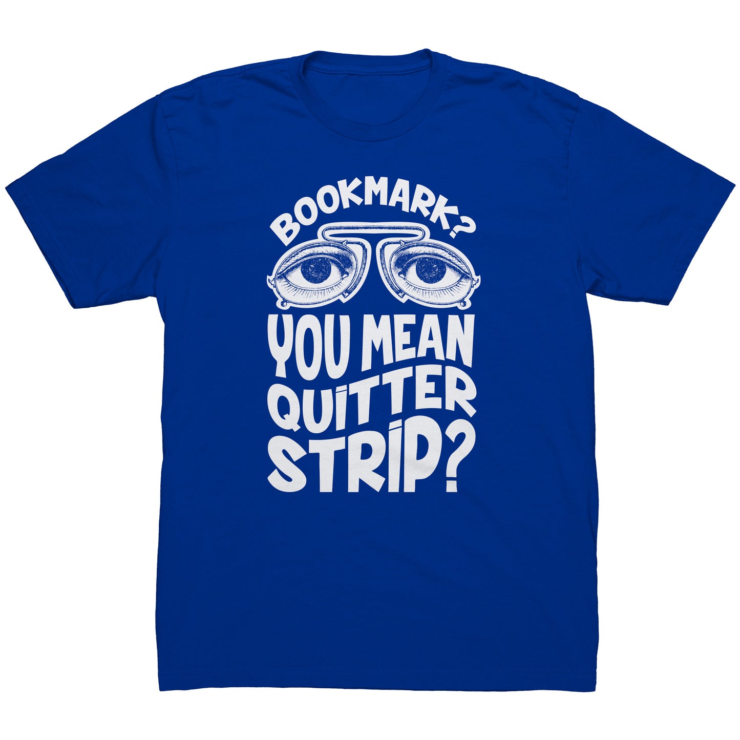 Bookmark? You Mean Quitter Strip? | Men's T-Shirt