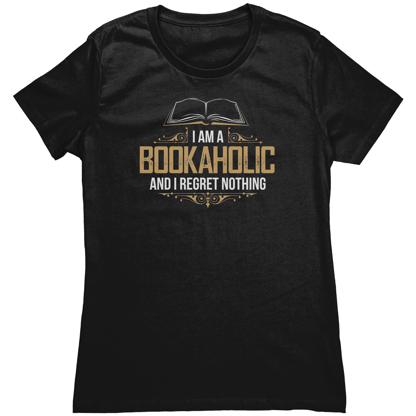 I Am A Bookaholic And I Regret Nothing | Women's T-Shirt