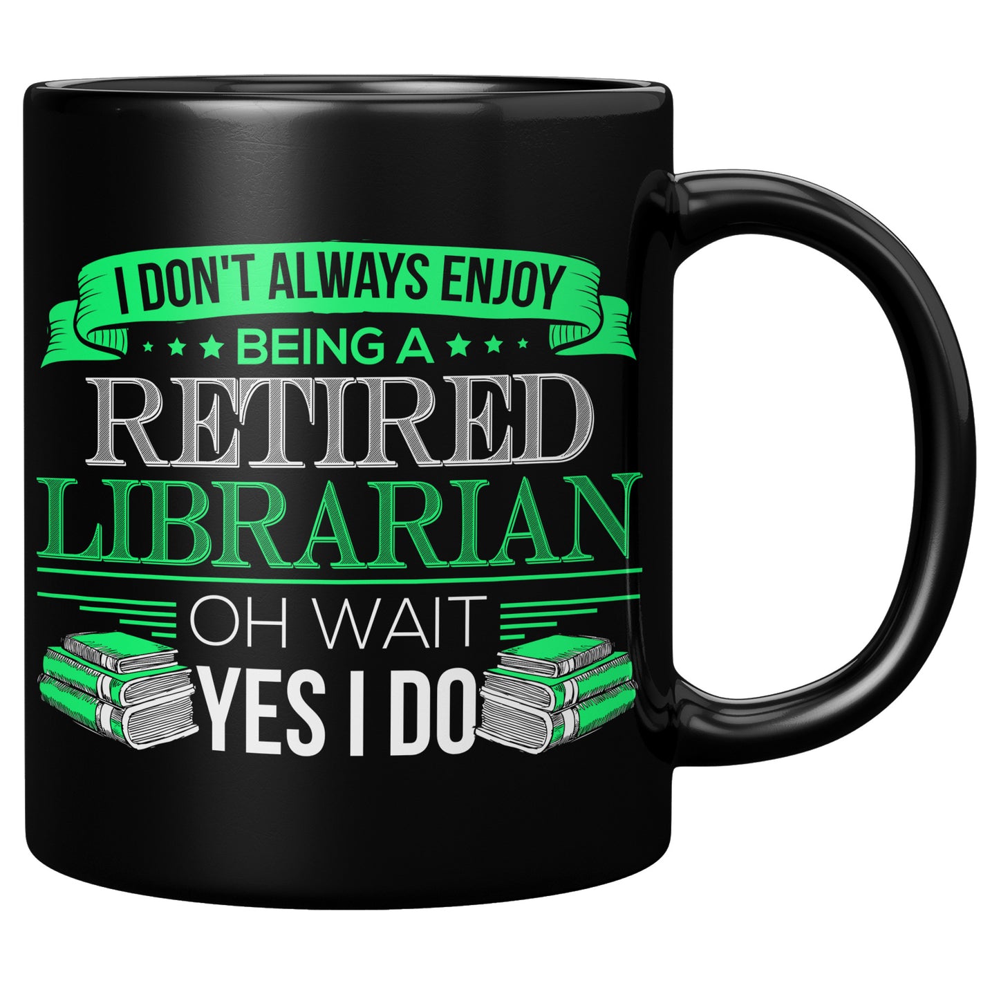 I Don't Always Enjoy Being A Retired Librarian. Oh Wait Yes I Do | Mug