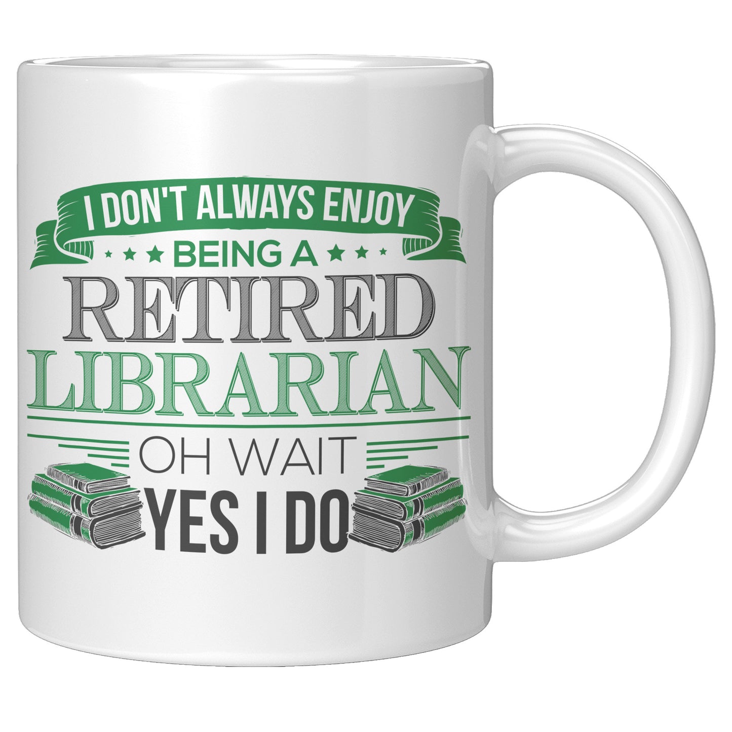 I Don't Always Enjoy Being A Retired Librarian. Oh Wait Yes I Do | Mug