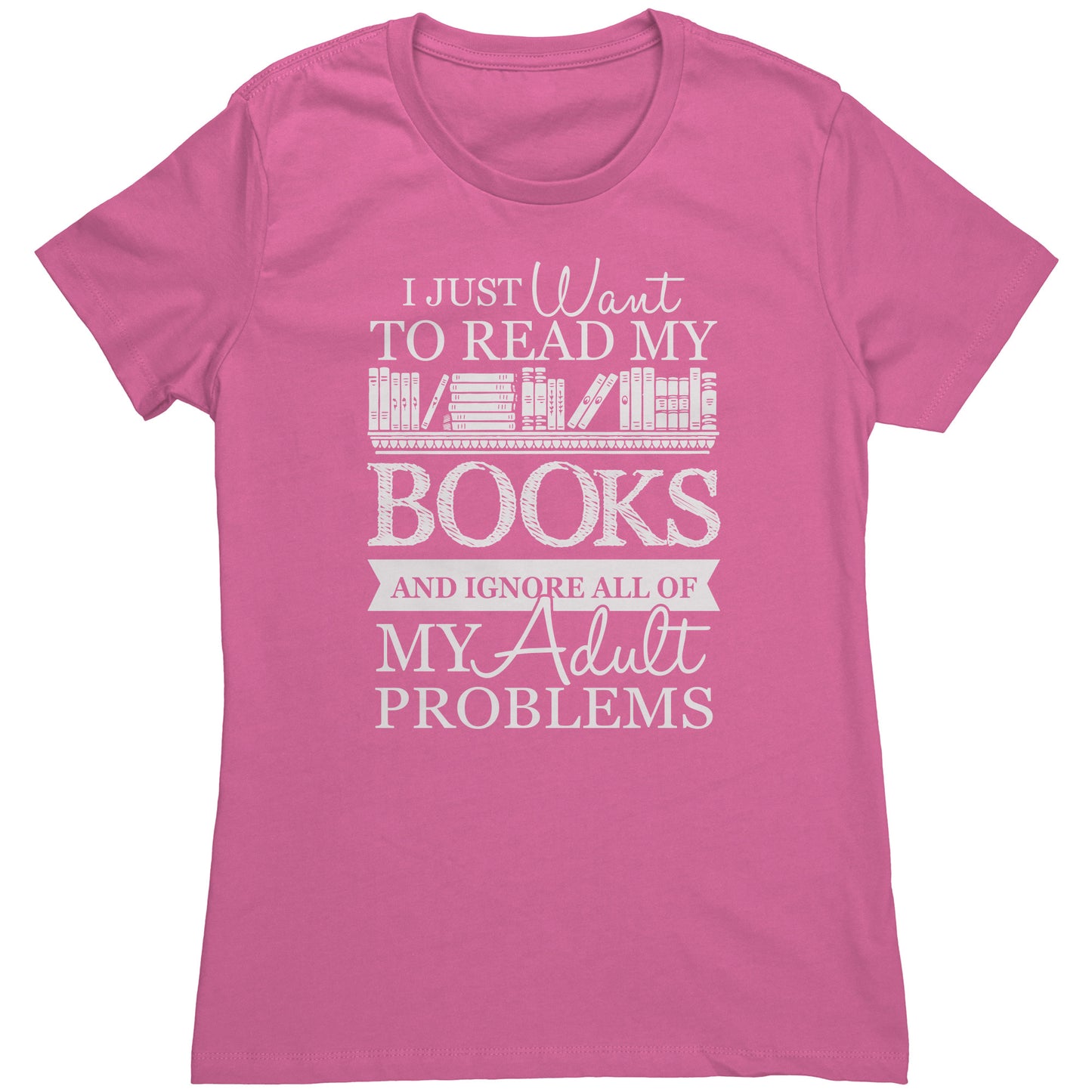 I Just Want To Read My Books And Ignore All Of My Adult Problems | Women's T-Shirt
