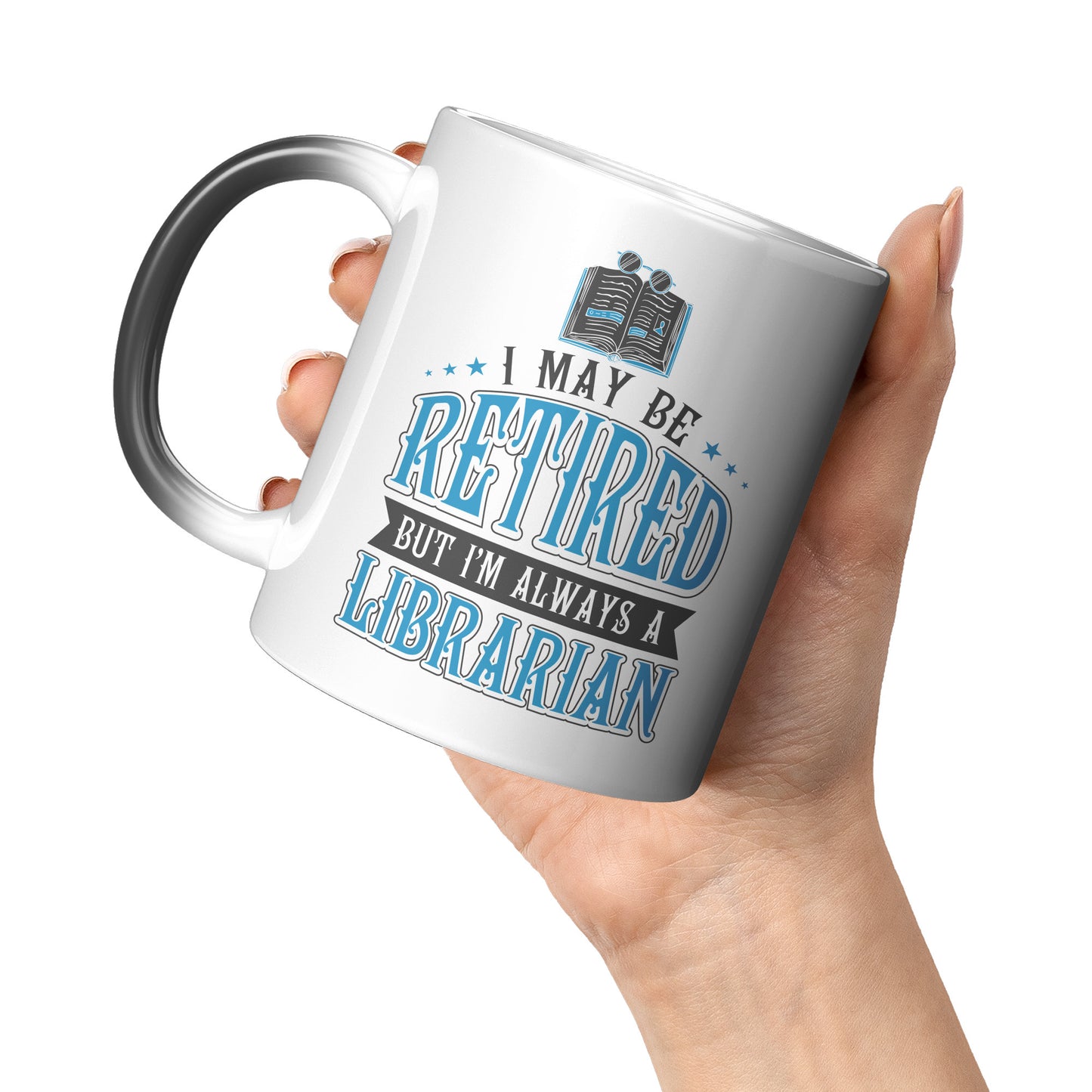 I May Be Retired But I'm Always A Librarian | Magic Mug