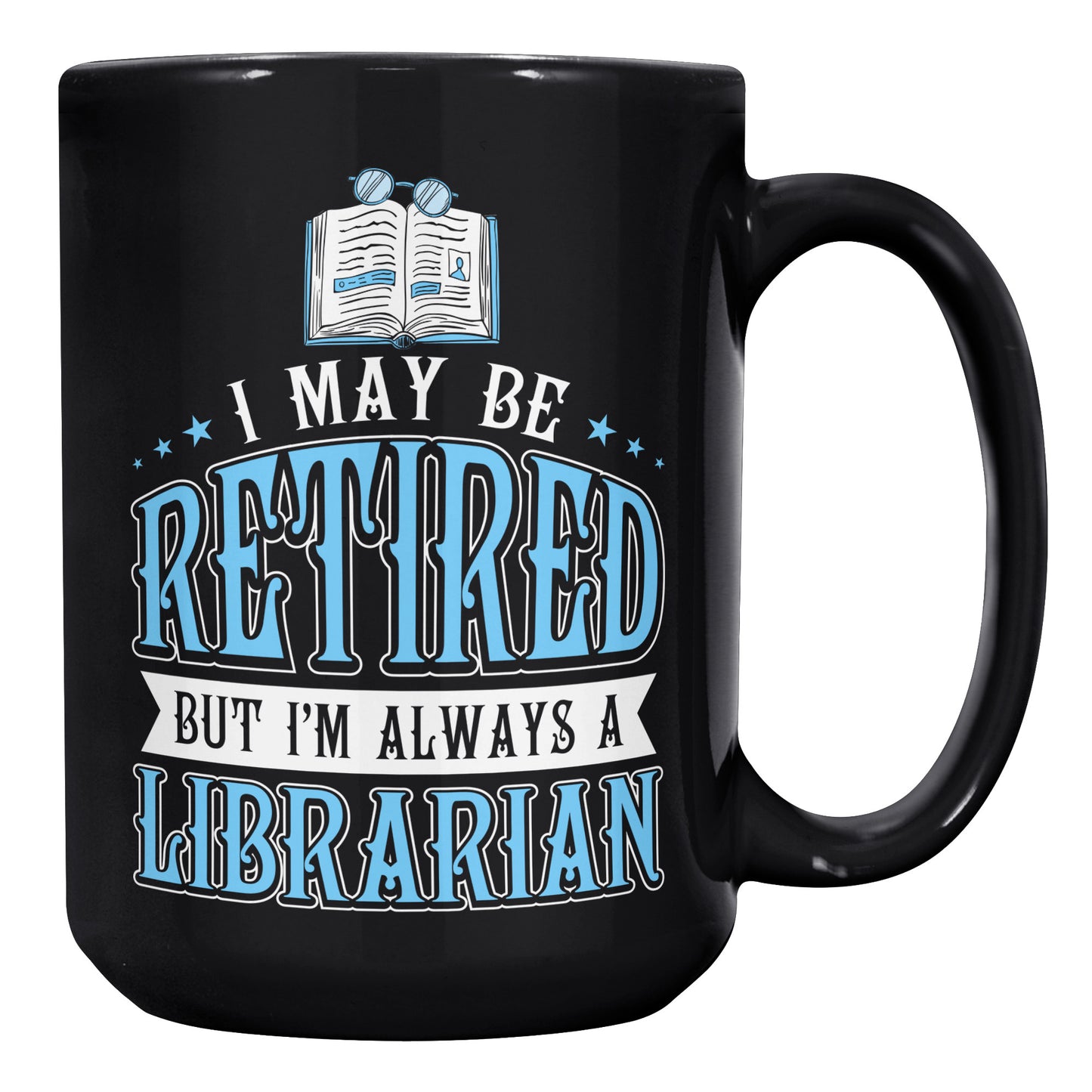I May Be Retired But I'm Always A Librarian | Mug