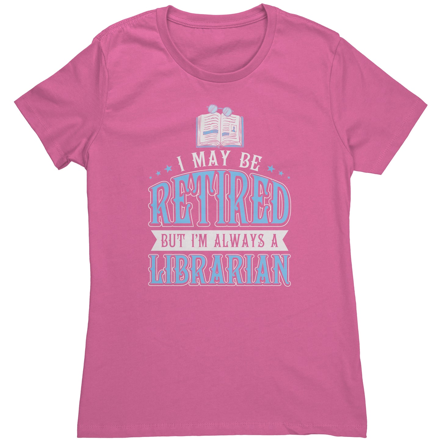 I May Be Retired But I'm Always A Librarian | Women's T-Shirt