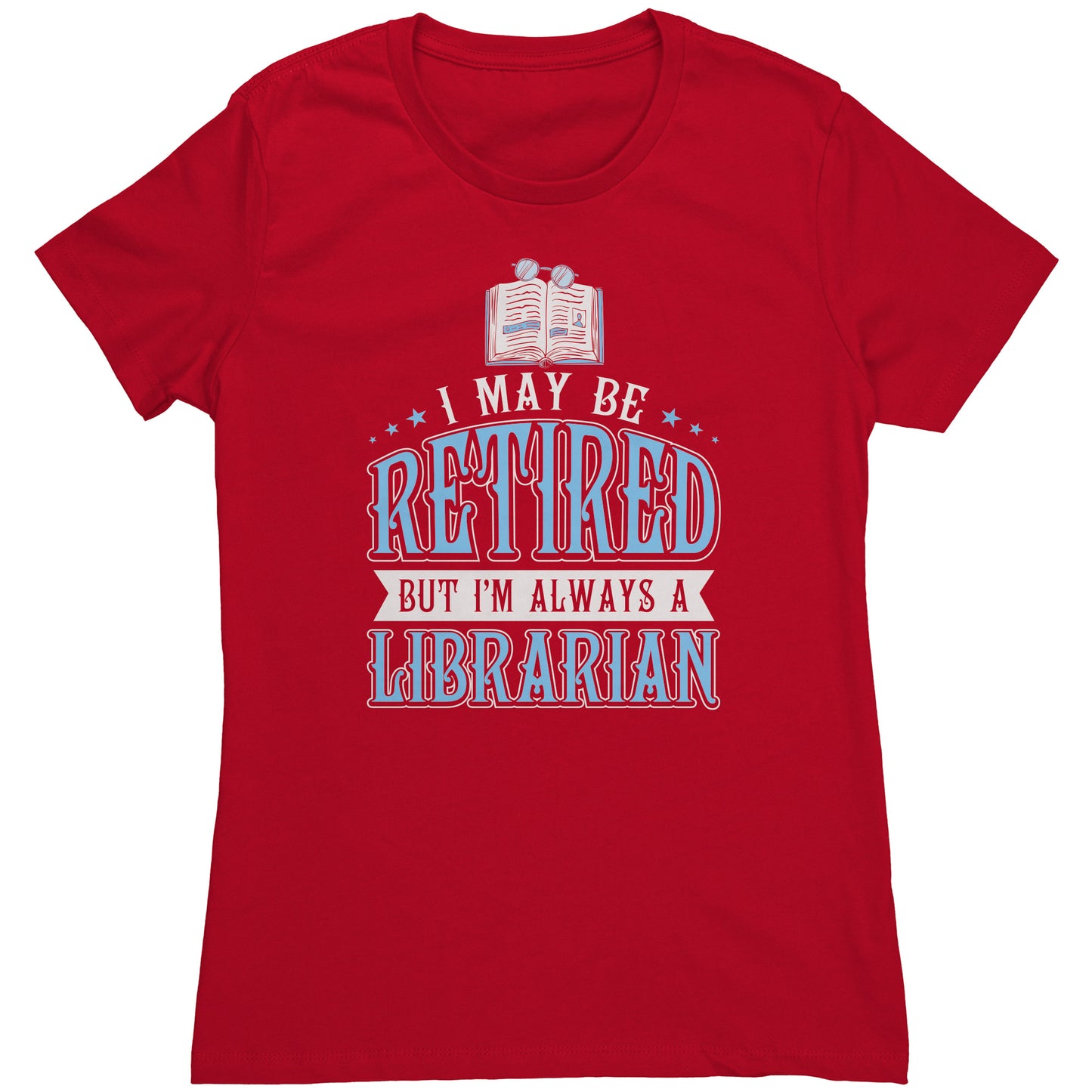 I May Be Retired But I'm Always A Librarian | Women's T-Shirt