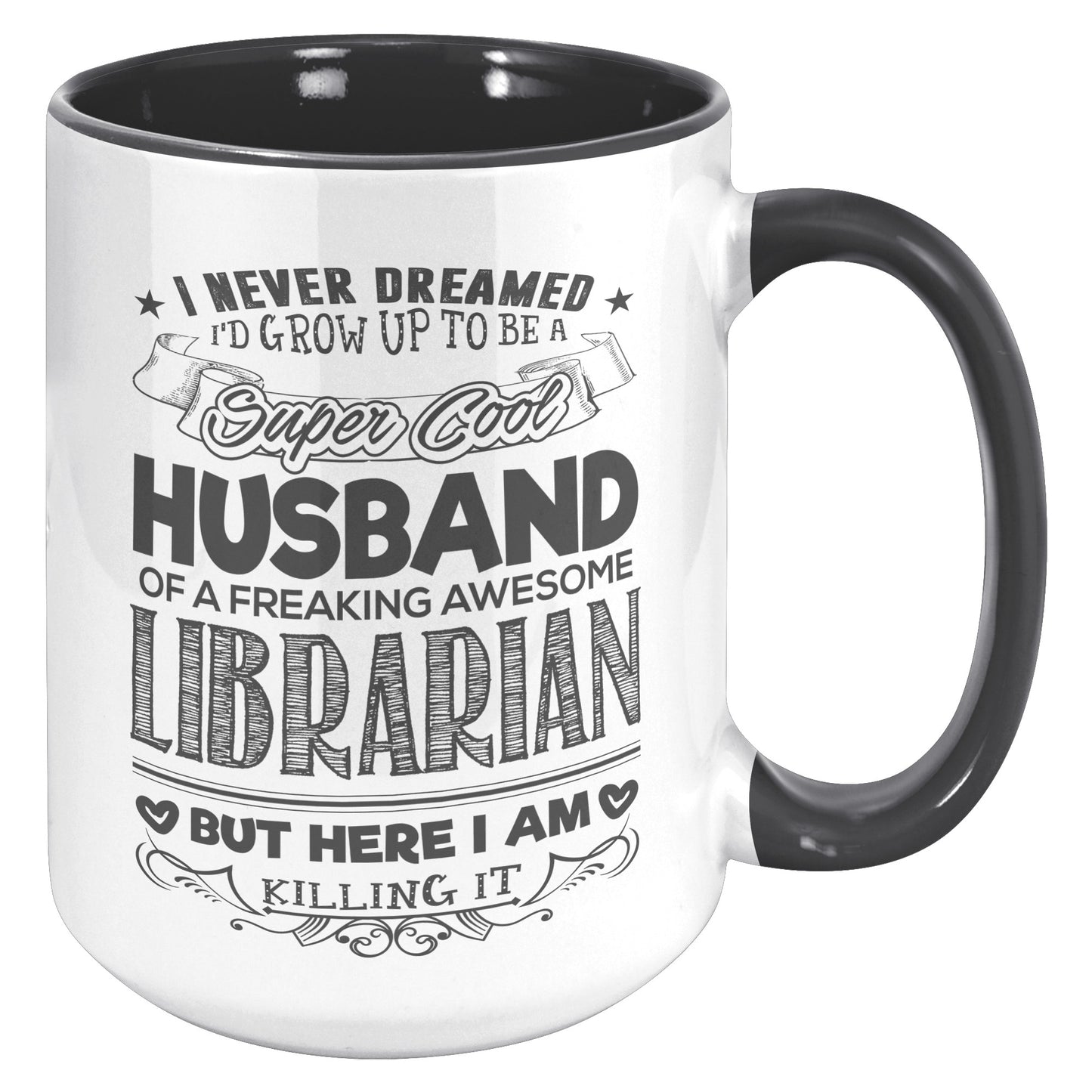 I Never Dreamed I'd Grow Up To Be A Super Cool Husband Of A Freaking Awesome Librarian But Here I Am Killing It | Accent Mug