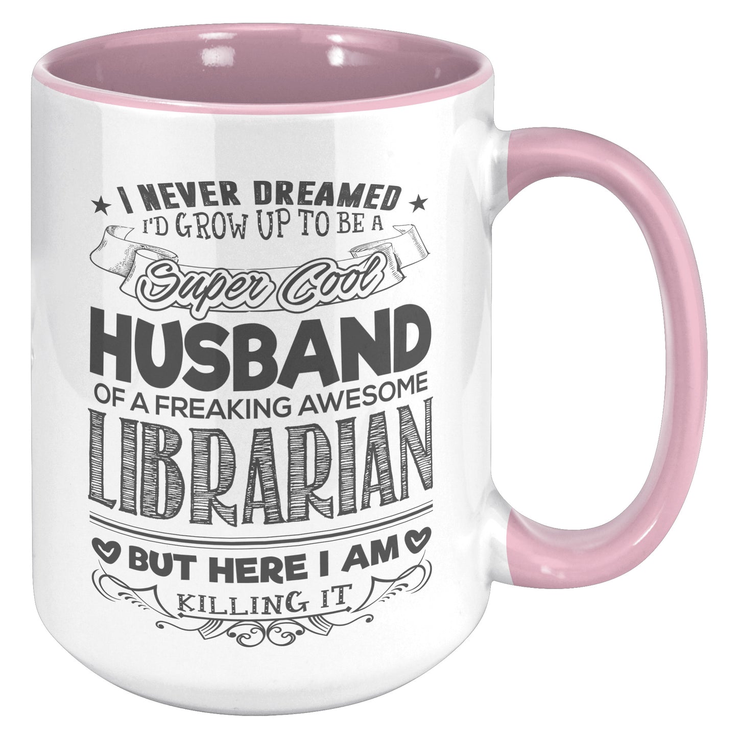 I Never Dreamed I'd Grow Up To Be A Super Cool Husband Of A Freaking Awesome Librarian But Here I Am Killing It | Accent Mug