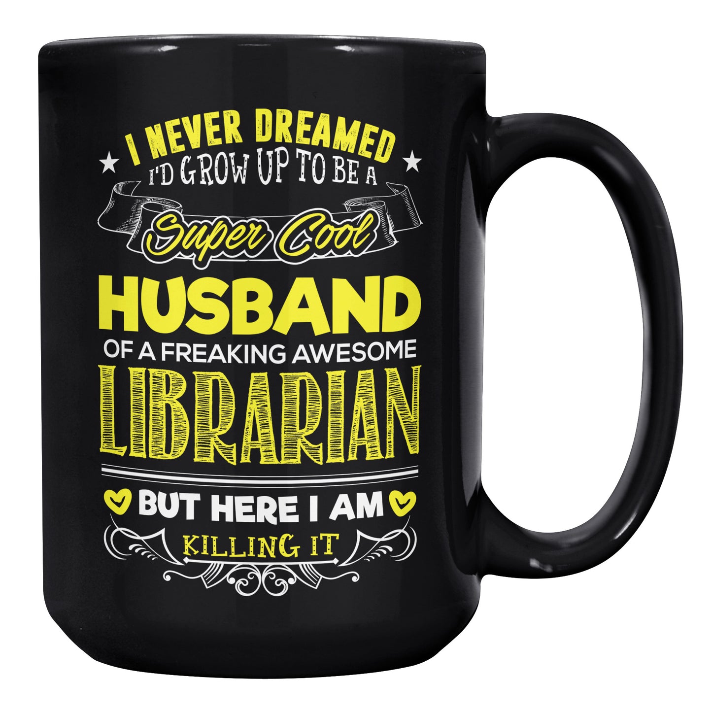 I Never Dreamed I'd Grow Up To Be A Super Cool Husband Of A Freaking Awesome Librarian But Here I Am Killing It | Mug