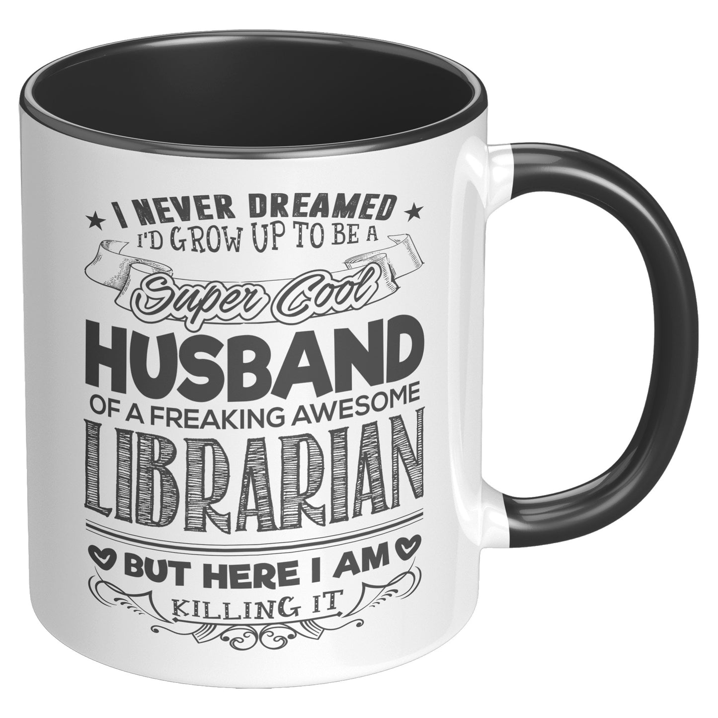 I Never Dreamed I'd Grow Up To Be A Super Cool Husband Of A Freaking Awesome Librarian But Here I Am Killing It | Accent Mug