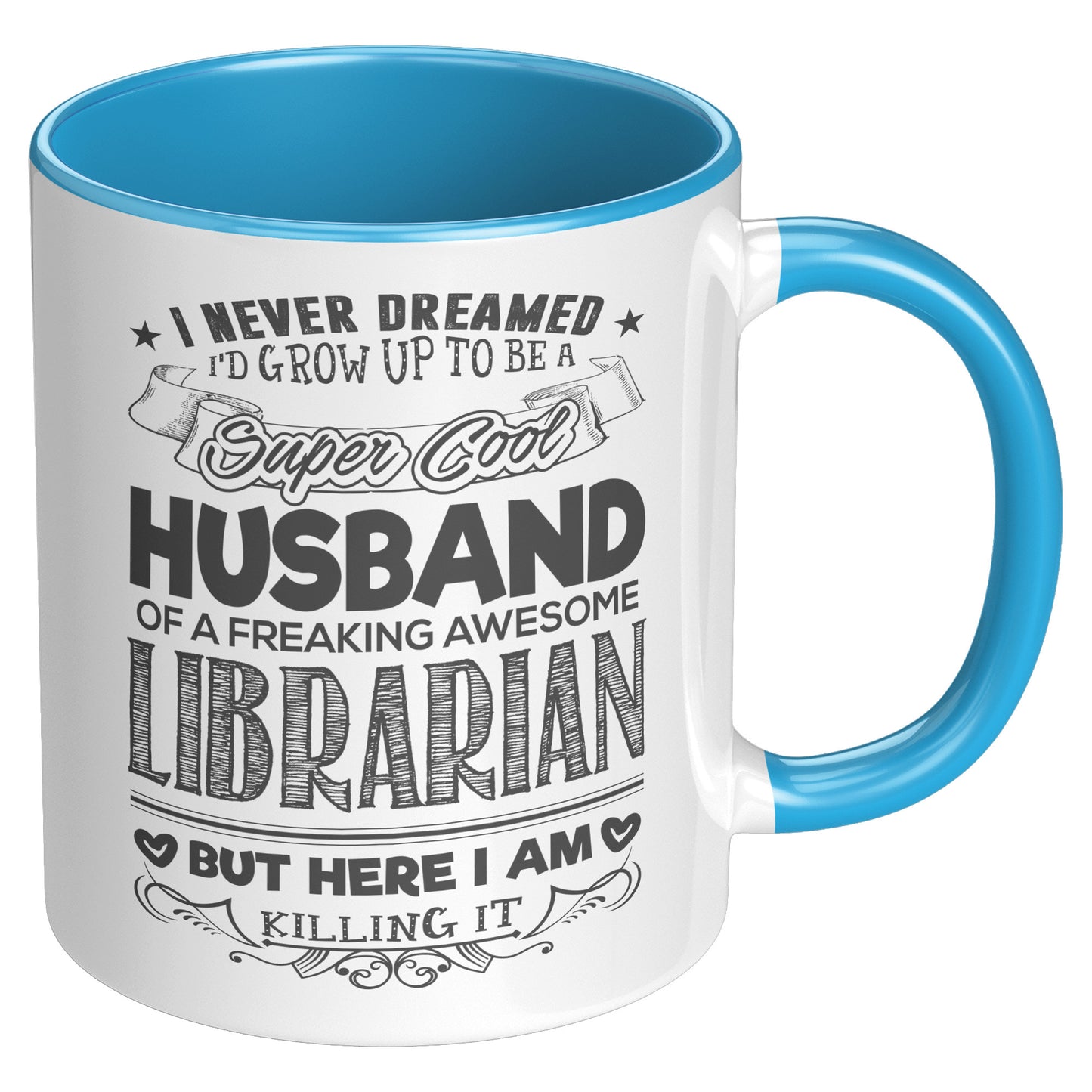 I Never Dreamed I'd Grow Up To Be A Super Cool Husband Of A Freaking Awesome Librarian But Here I Am Killing It | Accent Mug