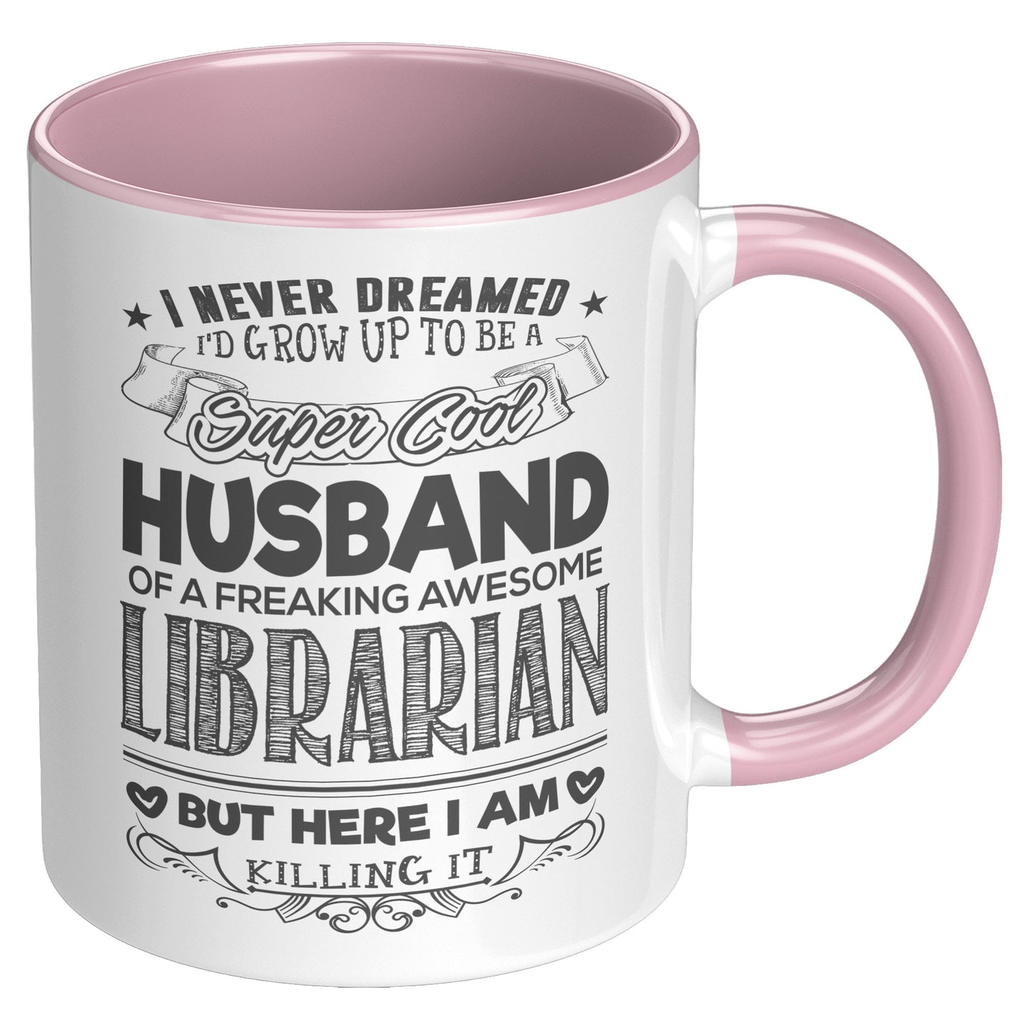 I Never Dreamed I'd Grow Up To Be A Super Cool Husband Of A Freaking Awesome Librarian But Here I Am Killing It | Accent Mug