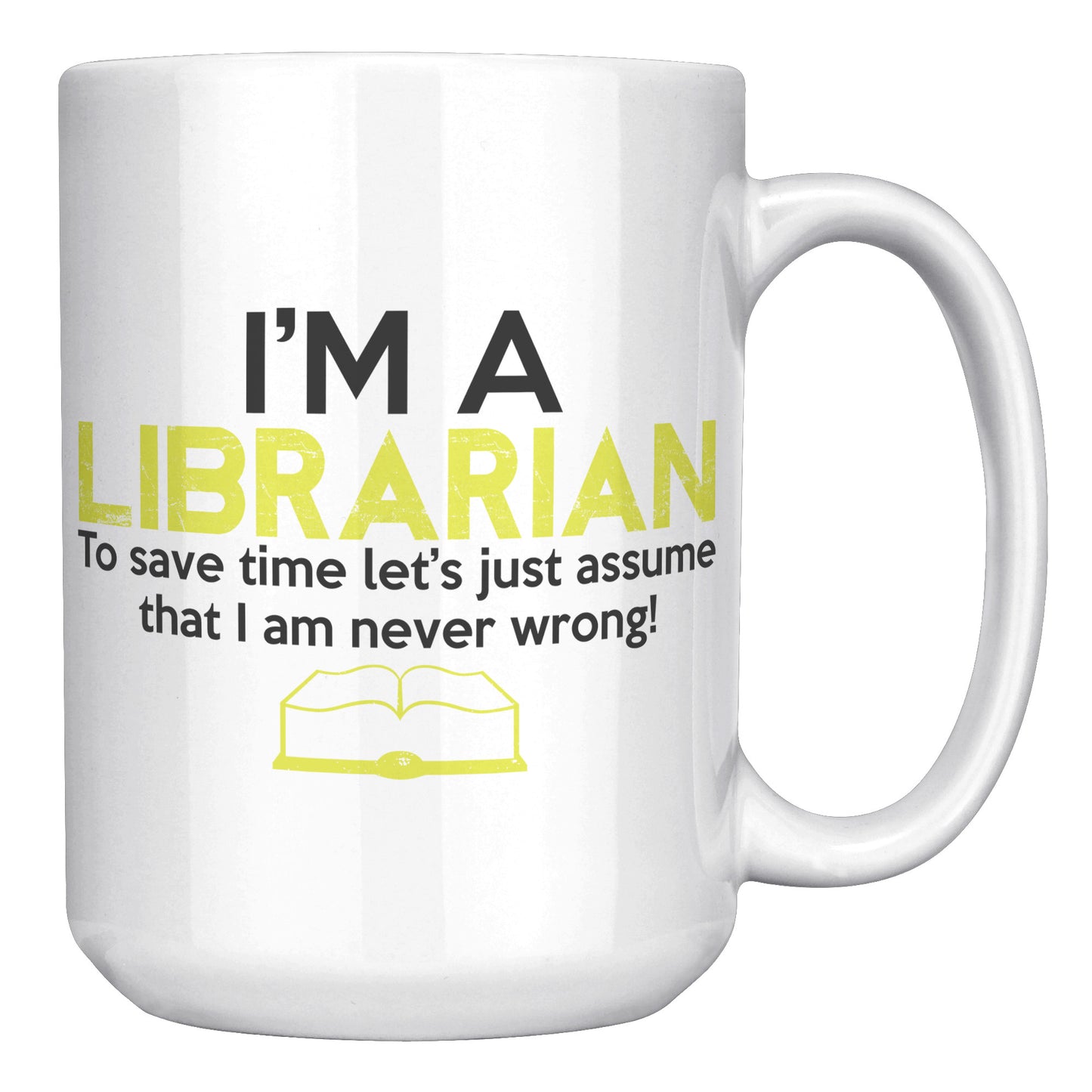 I'm A Librarian To Save Time Let's Just Assume That I Am Never Wrong | Mug