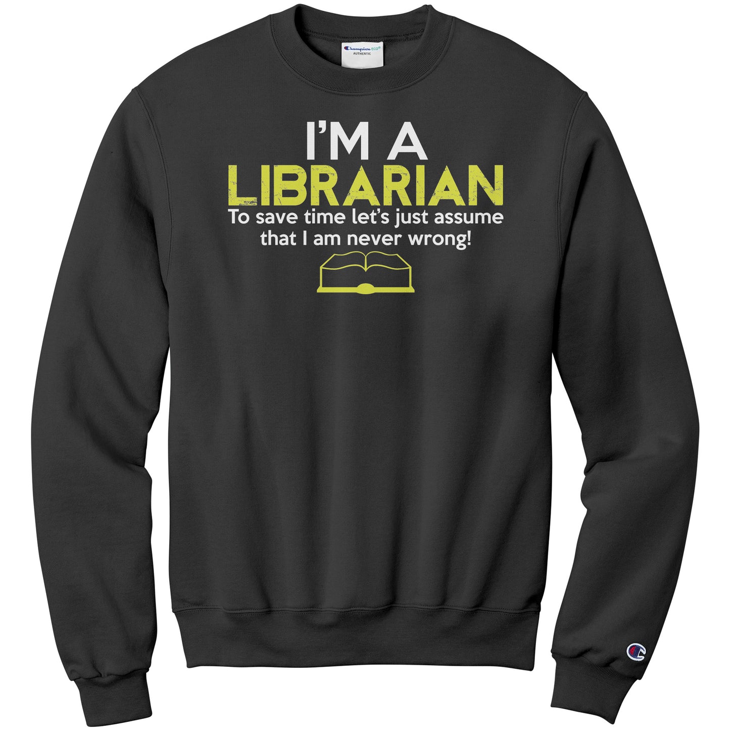 I'm A Librarian To Save Time Let's Just Assume That I Am Never Wrong | Sweatshirt