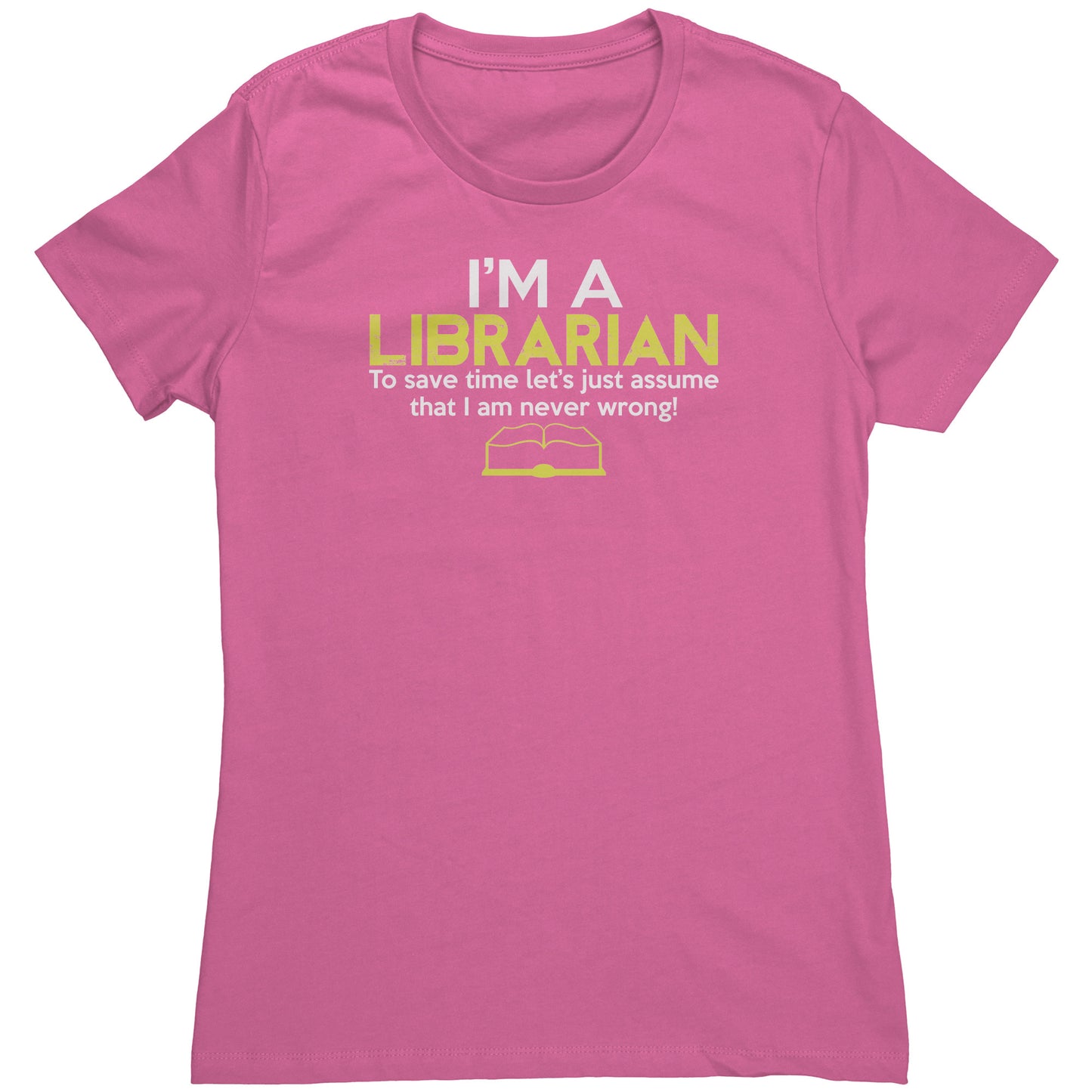 I'm A Librarian To Save Time Let's Just Assume That I Am Never Wrong | Women's T-Shirt