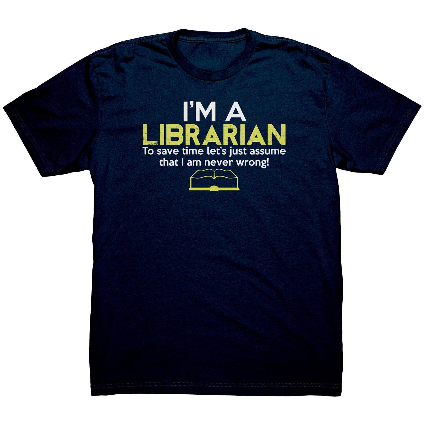I'm A Librarian To Save Time Let's Just Assume That I Am Never Wrong | Men's T-Shirt