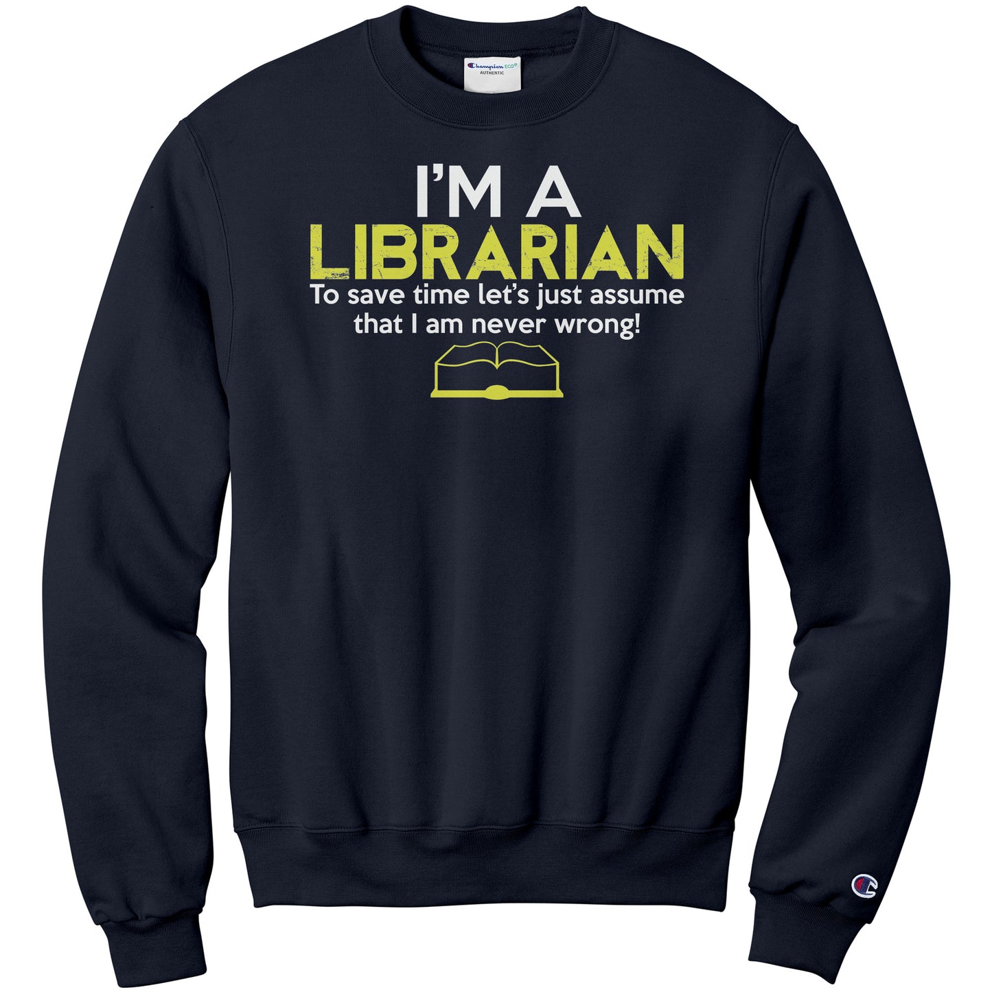 I'm A Librarian To Save Time Let's Just Assume That I Am Never Wrong | Sweatshirt