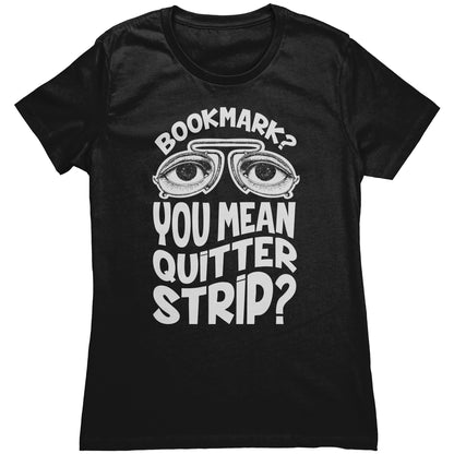 Bookmark? You Mean Quitter Strip? | Women's T-Shirt