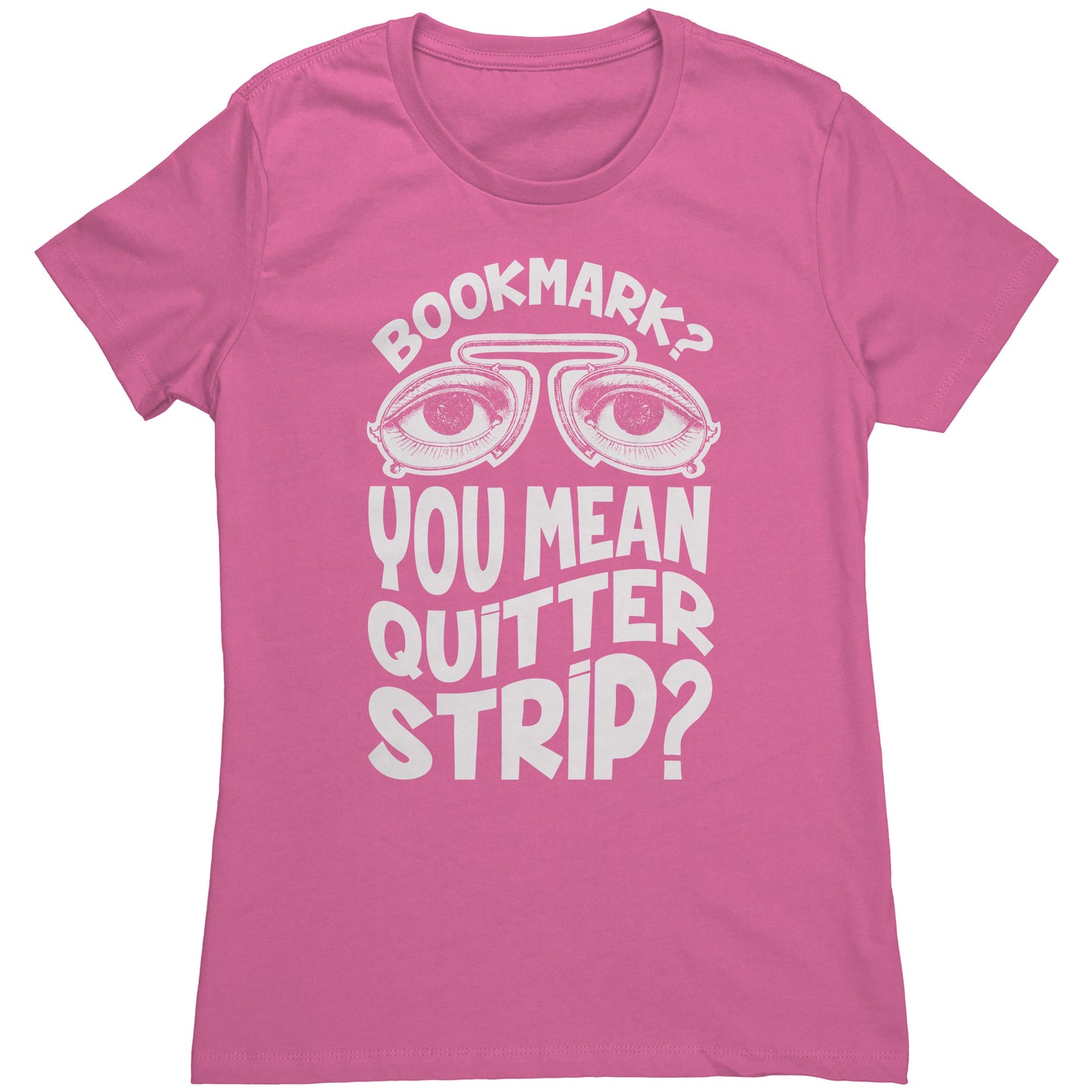 Bookmark? You Mean Quitter Strip? | Women's T-Shirt