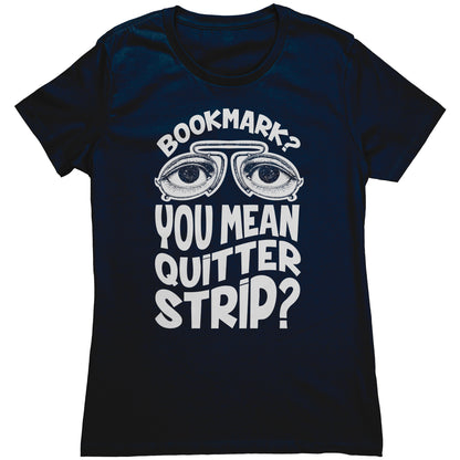 Bookmark? You Mean Quitter Strip? | Women's T-Shirt