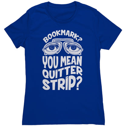 Bookmark? You Mean Quitter Strip? | Women's T-Shirt