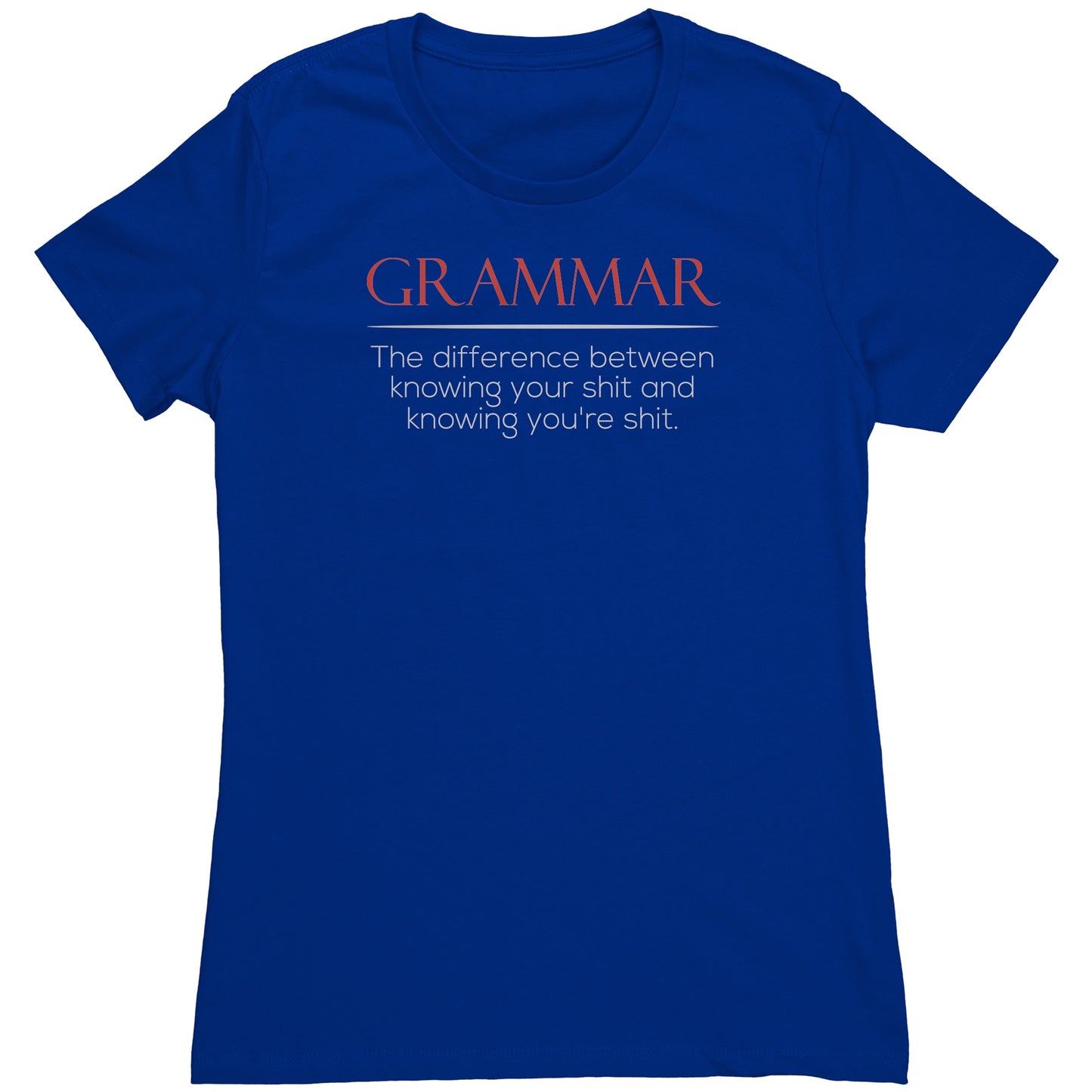 Grammar The Difference Between Knowing Your Shit And Knowing You're Shit | Women's T-Shirt
