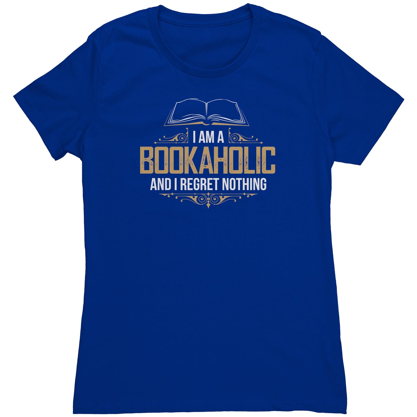 I Am A Bookaholic And I Regret Nothing | Women's T-Shirt