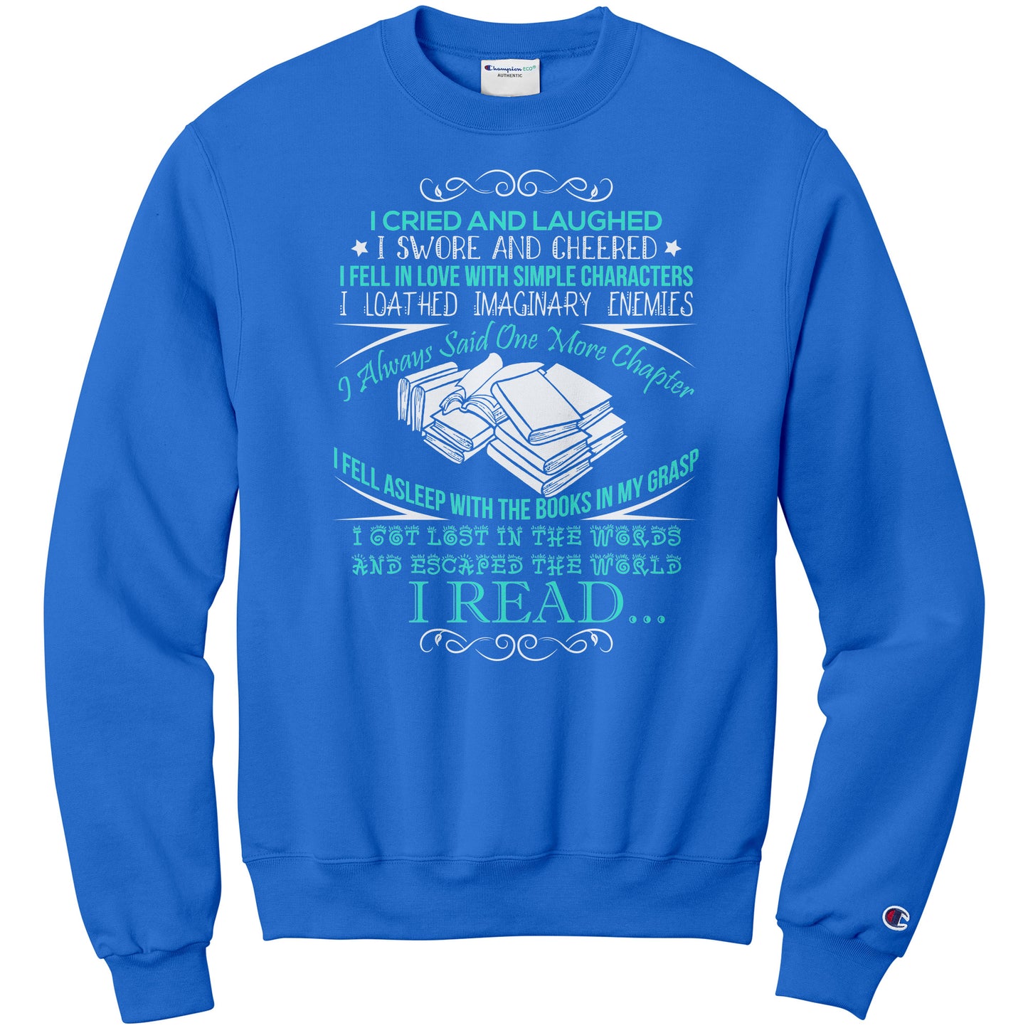 I Cried And Laughed I Swore And Cheered I Fell In Love With Simple Characters I Loathed Imaginary Enemies I Always Said One More Chapter | Sweatshirt