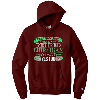 I Don't Always Enjoy Being A Retired Librarian. Oh Wait Yes I Do | Hoodie