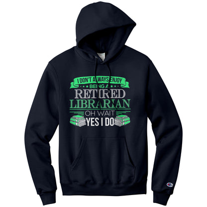 I Don't Always Enjoy Being A Retired Librarian. Oh Wait Yes I Do | Hoodie