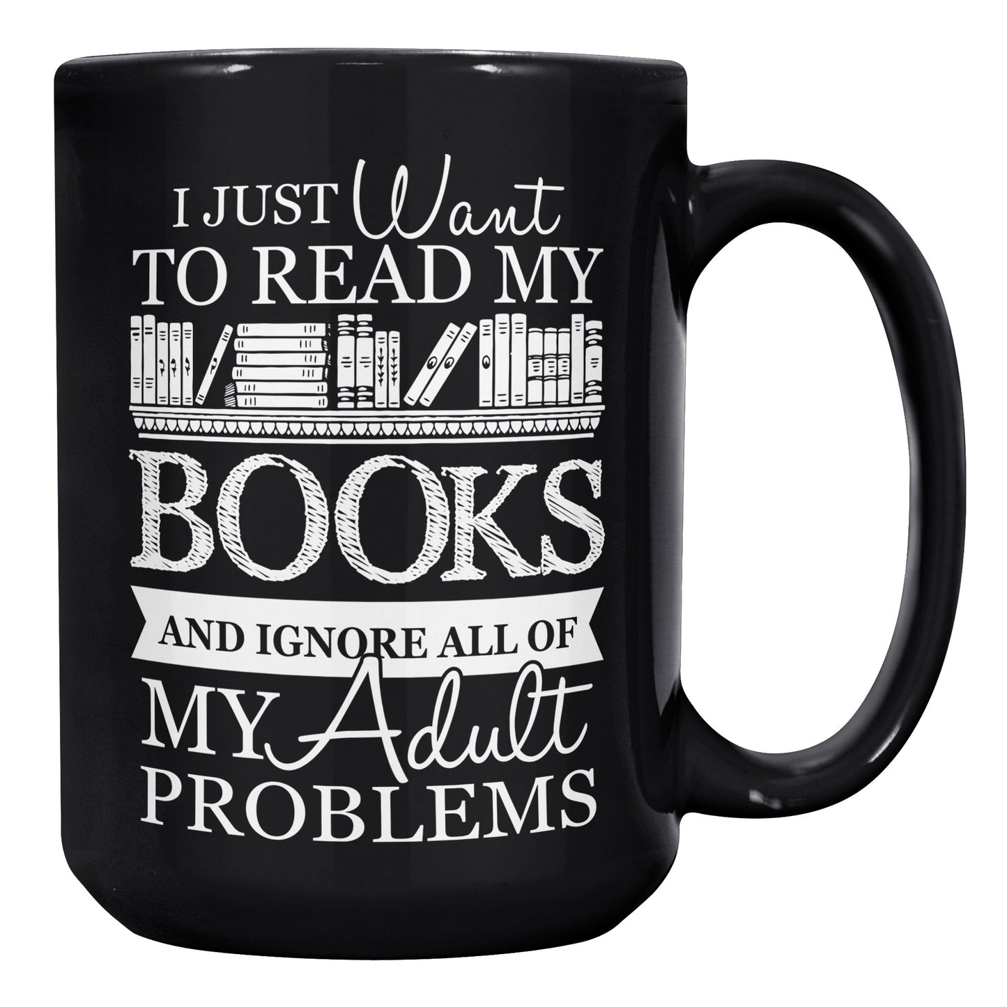 I Just Want To Read My Books And Ignore All Of My Adult Problems | Mug