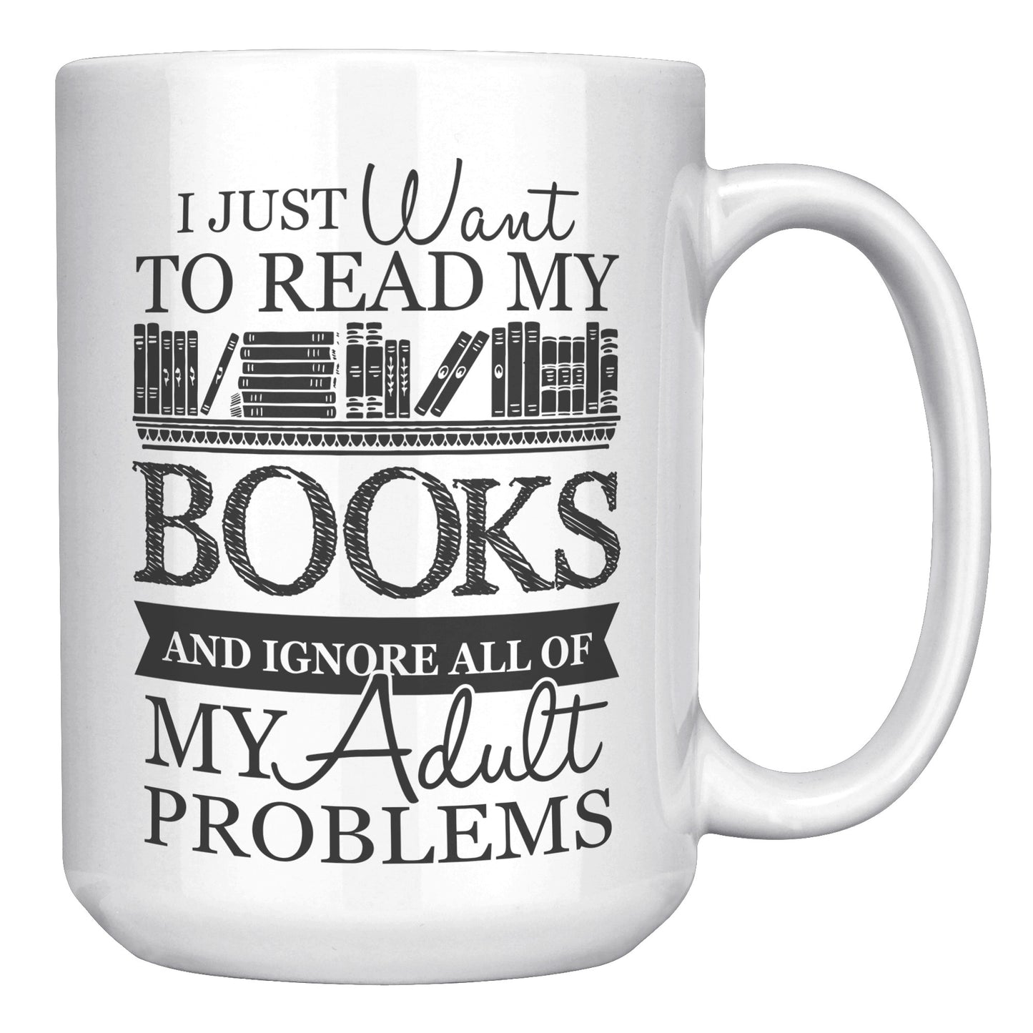 I Just Want To Read My Books And Ignore All Of My Adult Problems | Mug