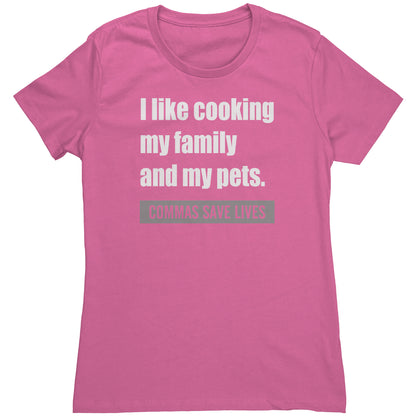 I Like Cooking My Family And My Pets. Commas Save Lives | Women's T-Shirt