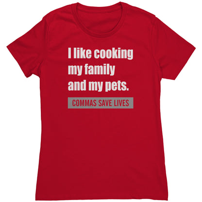 I Like Cooking My Family And My Pets. Commas Save Lives | Women's T-Shirt