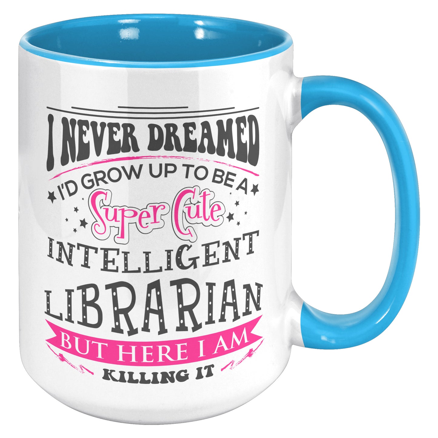 I Never Dreamed I'd Grow Up To Be A Super Cute Intelligent Librarian But Here I Am Killing It | Accent Mug