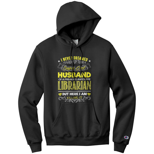 I Never Dreamed I'd Grow Up To Be A Super Cool Husband Of A Freaking Awesome Librarian But Here I Am Killing It | Hoodie