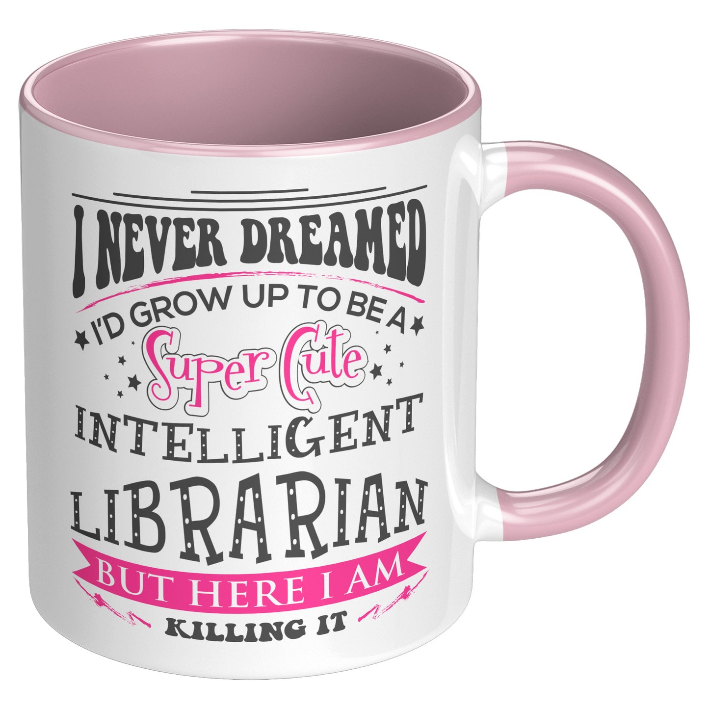 I Never Dreamed I'd Grow Up To Be A Super Cute Intelligent Librarian But Here I Am Killing It | Accent Mug