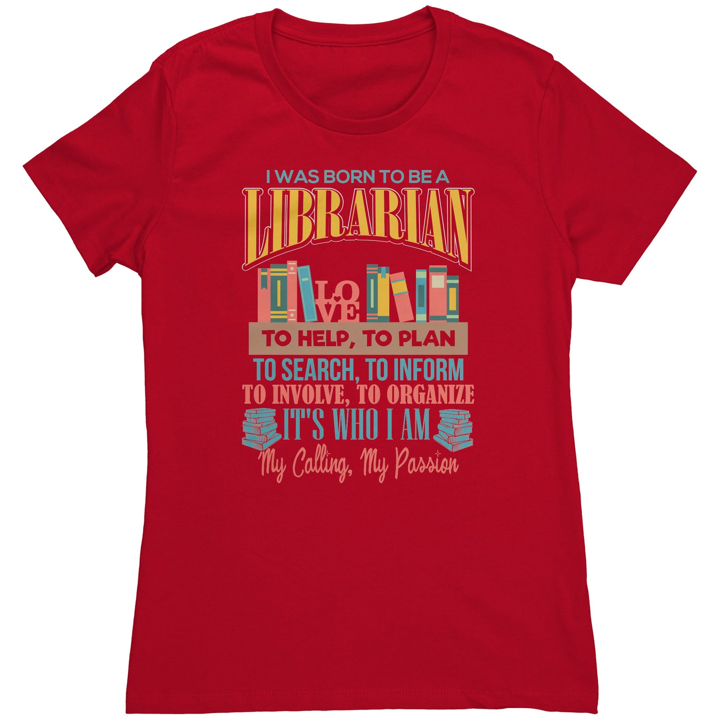 I Was Born To Be A Librarian. It's Who I Am. My Calling, My Passion | Women's T-Shirt