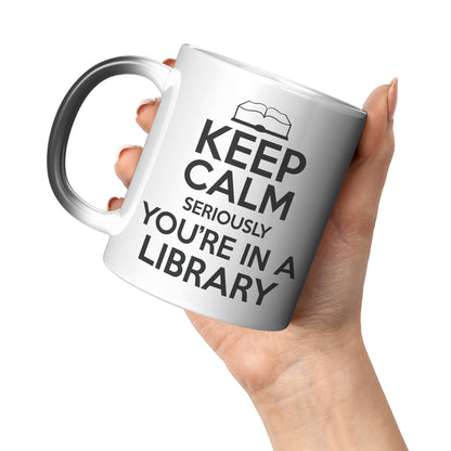 Keep Calm Seriously You're In A Library | Magic Mug