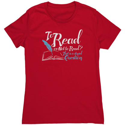 To Read Or Not To Read That Is A Stupid Question | Women's T-Shirt